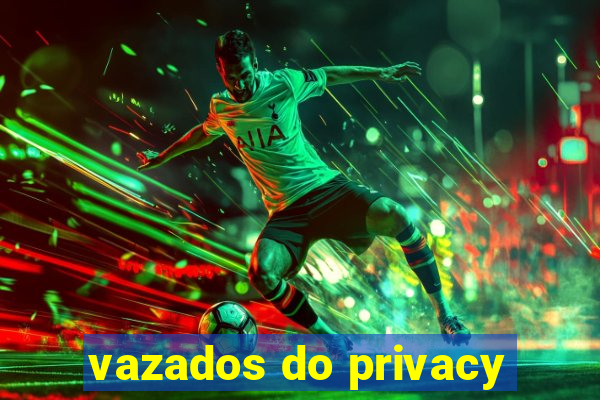 vazados do privacy